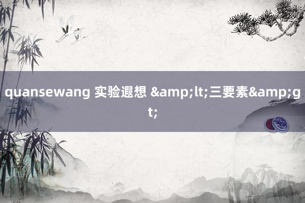 quansewang 实验遐想 &lt;三要素&gt;